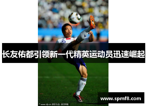 长友佑都引领新一代精英运动员迅速崛起